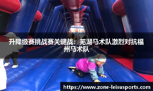 升降级赛挑战赛关键战:芜湖马术队激烈对抗福州马术队