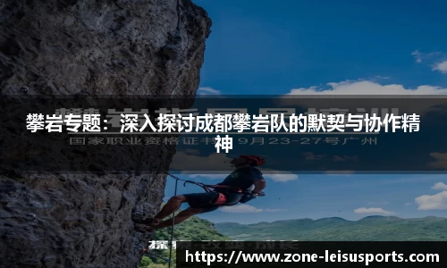 攀岩专题：深入探讨成都攀岩队的默契与协作精神