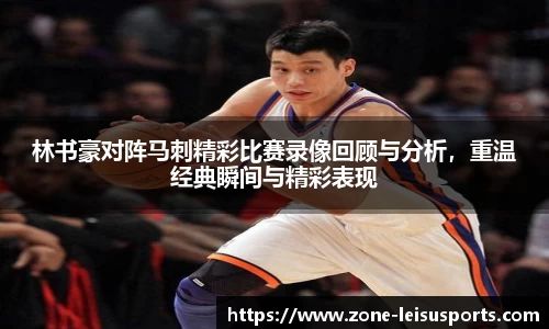 林书豪对阵马刺精彩比赛录像回顾与分析，重温经典瞬间与精彩表现